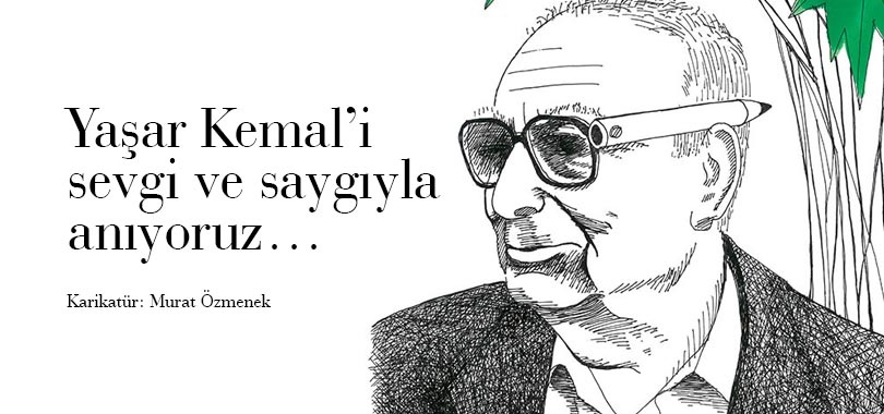 Usta yazar Yaşar Kemal’i sevgi ve saygıyla anıyoruz…